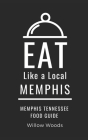 Eat Like a Local- Memphis: Memphis Tennessee Food Guide By Eat Like a. Local, Willow Woods Cover Image