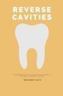Reverse Cavities: A Beginner's Step-by-Step Guide on How to Naturally Reverse Cavities By Brandon Gilta Cover Image