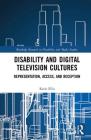 Disability and Digital Television Cultures: Representation, Access, and Reception (Routledge Research in Disability and Media Studies) Cover Image