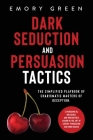 Dark Seduction and Persuasion Tactics: The Simplified Playbook of Charismatic Masters of Deception. Leveraging IQ, Influence, and Irresistible Charm i Cover Image