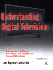 Understanding Digital Television: An Introduction to Dvb Systems with Satellite, Cable, Broadband and Terrestrial TV Distribution By Lars-Ingemar Lundstrom Cover Image