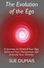 The Evolution of the Ego: A Journey to Unwind Your Ego, Embrace Your Humanness and Embody Your Divinity Cover Image