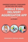 Understanding Consumer Intention for Using Mobile Food Delivery Aggregator App: A Study By Densingh Joshua Israel Cover Image