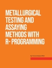 Metallurgical Testing and Assay Methods With R- programming By Francis Dakubo Cover Image