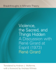 Violence, the Sacred, and Things Hidden: A Discussion with René Girard at Esprit (1973) (Breakthroughs in Mimetic Theory) Cover Image