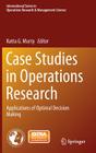 Case Studies in Operations Research: Applications of Optimal Decision Making By Katta G. Murty (Editor) Cover Image