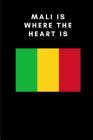 Mali Is Where the Heart Is: Country Flag A5 Notebook to write in with 120 pages Cover Image
