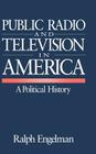 Public Radio and Television in America: A Political History Cover Image