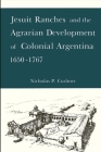 Jesuit Ranches and the Agrarian Development of Colonial Argentina, 1650-1767 Cover Image