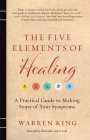 The Five Elements of Healing: A Practical Guide to Making Sense of Your Symptoms By Warren King Cover Image