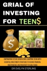 Grial of Investing for Teens: Empowering Future Generations: Equipping Teens with Essential Investment Strategies to Secure Financial Independence a Cover Image
