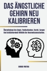 Das ängstliche Gehirn neu kalibrieren: Überwindung Von Angst, Panikattacken, Furcht, Sorgen Und Schüchternheit Mithilfe Der Neurowissenschaften By Derick Freitag Cover Image