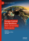 Europe-Central Asia Relations: New Connectivity Frameworks By Kashif Hasan Khan (Editor), Anja Mihr (Editor) Cover Image