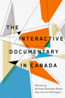 The Interactive Documentary in Canada By Michael Brendan Baker (Editor), Jessica Mulvogue (Editor) Cover Image