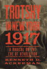 Trotsky in New York, 1917: A Radical on the Eve of Revolution By Kenneth D. Ackerman Cover Image