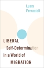 Liberal Self-Determination in a World of Migration By Luara Ferracioli Cover Image