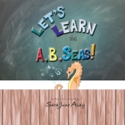 Let's Learn The A, B, Seas! By Sara June Asay Cover Image