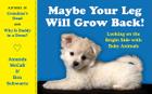 Maybe Your Leg Will Grow Back!: Looking on the Bright Side with Baby Animals By Amanda McCall, Ben Schwartz Cover Image
