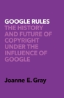 Google Rules: The History and Future of Copyright Under the Influence of Google Cover Image