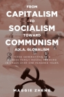 From Capitalism To Socialism Toward Communism a.k.a. Globalism: Three Generations of a Chinese Family Moving Forward in Chaos Over One Hundred Years By Maggie Zheng Cover Image