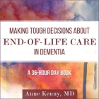 Making Tough Decisions about End-Of-Life Care in Dementia: (A 36-Hour Day Book) By Randye Kaye (Read by), Anne Kenny Cover Image