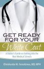 Get Ready for Your White Coat: A Doctor's Guide on Getting into the Best Medical Schools By Olatokunbo M. Famakinwa Cover Image
