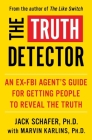 The Truth Detector: An Ex-FBI Agent's Guide for Getting People to Reveal the Truth (The Like Switch Series #2) By Jack Schafer, Marvin Karlins, Ph.D. (With) Cover Image