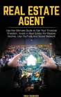 Real Estate Agent: Use the Ultimate Guide to Get Your Financial Freedom, Invest in Real Estate For Passive Income, Use YouTube And Social Cover Image