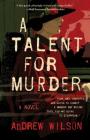 A Talent for Murder: A Novel By Andrew Wilson Cover Image