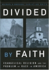 Divided by Faith: Evangelical Religion and the Problem of Race in America By Michael O. Emerson, Christian Smith Cover Image