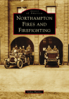 Northampton Fires and Firefighting (Images of America) By Joshua Shanley Cover Image