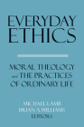 Everyday Ethics: Moral Theology and the Practices of Ordinary Life By Michael Lamb (Editor), Brian A. Williams (Editor) Cover Image