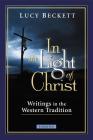 In the Light of Christ: Writings in the Western Tradition By Lucy Beckett Cover Image