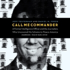 Call Me Commander: A Former Intelligence Officer and the Journalists Who Uncovered His Scheme to Fleece America By Jeff Testerman, Daniel M. Freed, Marc Vietor (Read by) Cover Image