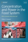 Concentration and Power in the Food System: Who Controls What We Eat?, Revised Edition (Contemporary Food Studies: Economy) By Philip H. Howard, David Goodman (Editor), Michael K. Goodman (Editor) Cover Image