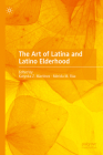 The Art of Latina and Latino Elderhood By Katynka Z. Martínez (Editor), Mérida M. Rúa (Editor) Cover Image