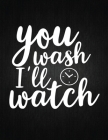 You Wash I'll Watch: Recipe Notebook to Write In Favorite Recipes - Best Gift for your MOM - Cookbook For Writing Recipes - Recipes and Not Cover Image