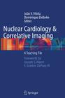 Nuclear Cardiology and Correlative Imaging: A Teaching File By Joao V. Vitola (Editor), J. S. Alpert (Foreword by), E. G. III Depuey (Foreword by) Cover Image
