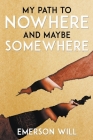My Path to Nowhere and Maybe Somewhere By Emerson Will Cover Image