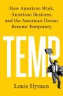 Temp: How American Work, American Business, and the American Dream Became Temporary By Louis Hyman Cover Image
