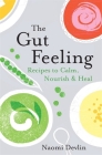 The Gut Feeling: Recipes to Calm, Nourish & Heal By Naomi Devlin Cover Image