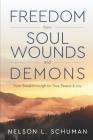 Freedom From Soul Wounds and Demons: Your Breakthrough to True Peace & Joy Cover Image