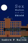 Sex, Mayhem, and the Shield: A Humerous Dark Blue Romp Into the Bowels of Law Enforcement By Andrew P. Bayron Cover Image