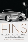 Fins: Harley Earl, the Rise of General Motors, and the Glory Days of Detroit By William Knoedelseder Cover Image