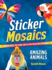 Sticker Mosaics: Amazing Animals: Create Wild Pictures with Spectacular Stickers! By Gareth Moore Cover Image