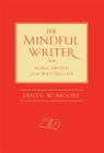 The Mindful Writer: Noble Truths of the Writing Life By Dinty W. Moore Cover Image