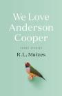 We Love Anderson Cooper: Short Stories Cover Image
