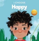 I Choose to Be Happy: A Colorful, Picture Book About Happiness, Optimism, and Positivity By Elizabeth Estrada Cover Image