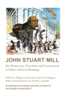 John Stuart Mill: On Democracy, Freedom and Government & Other Selected Writings By John Stuart Mill, Zbigniew Janowski (Editor), Jacob Duggan (Editor), Ryszard Legutko (Afterword by), Nicholas Capaldi (Introduction by) Cover Image