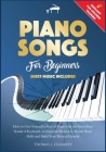 Piano Songs for Beginners: How to Give Yourself a Slice of Peace with the Marvellous Sound of Keyboard, an Essential Manual to Master Basic Skill Cover Image
